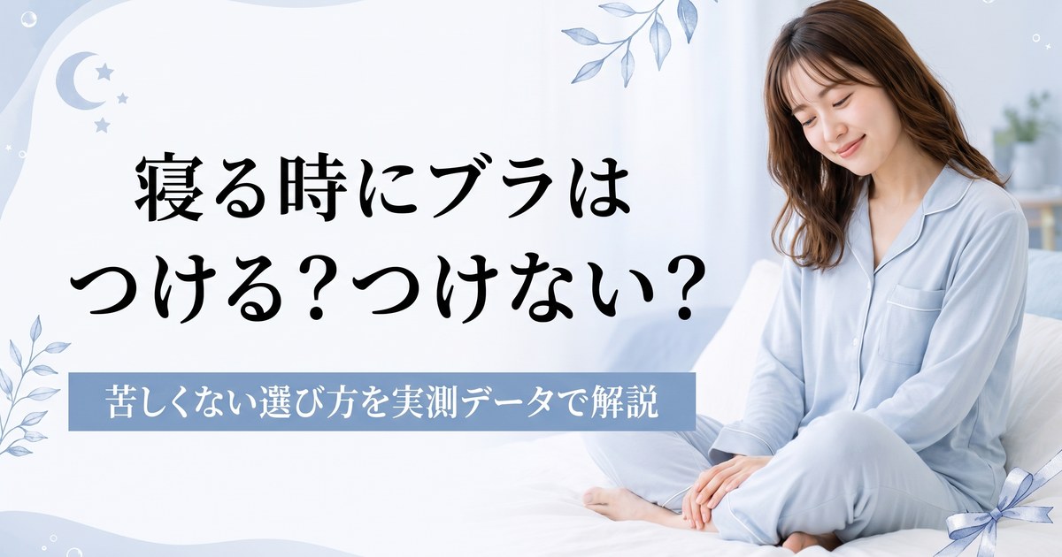 寝る時にブラはつける？つけない？苦しくない選び方を実測データで解説